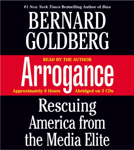 Arrogance: Rescuing America from the Media Elite by Bernard Goldberg