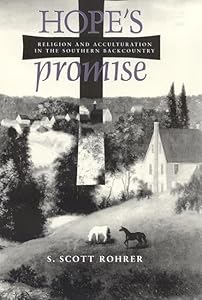 Hope's Promise: Religion and Acculturation in the Southern Backcountry (Religion & American Culture) by S. Scott Rohrer