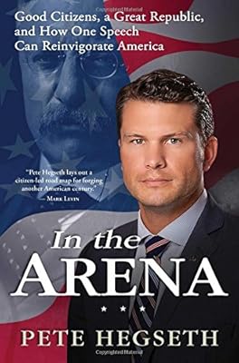 In the Arena: Good Citizens, a Great Republic, and How One Speech Can Reinvigorate America