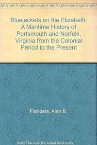 Bluejackets on the Elizabeth: A Maritime History of Portsmouth and Norfolk, Virginia from the Colonial Period to the Present by Alan B. Flanders