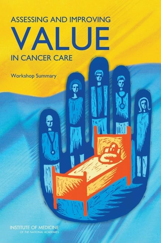 Assessing and Improving Value in Cancer Care: Workshop Summary by Institute of Medicine