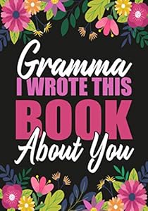 Gramma I Wrote This Book About You: Fill In The Blank With Prompts what i love about Grandma, Mothers Day Unique Gift For Gramma or Birthday Christmas by Women Gift Kech