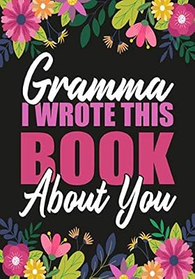 Gramma I Wrote This Book About You: Fill In The Blank With Prompts what i love about Grandma, Mothers Day Unique Gift For Gramma or Birthday Christmas