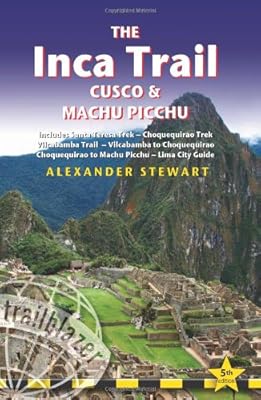 Inca Trail, Cusco &amp; Machu Picchu, 5th: includes Santa Teresa Trek, Choquequirao Trek, Vilcabamba Trail, Vilcabamba to Choquequirao, Choquequirao to ... Inca Trail, Cusco &amp; Machu Picchu)
