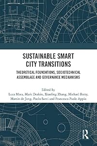 Sustainable Smart City Transitions: Theoretical Foundations, Sociotechnical Assemblage and Governance Mechanisms by Luca Mora