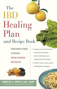 The IBD Healing Plan and Recipe Book: Using Whole Foods to Relieve Crohn's Disease and Colitis by Christie A. Korth