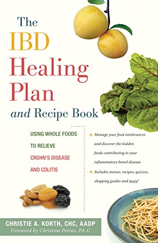 The IBD Healing Plan and Recipe Book: Using Whole Foods to Relieve Crohn's Disease and Colitis by Christie A. Korth