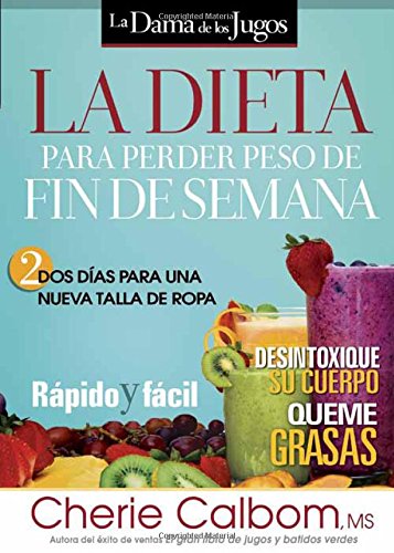 La Dieta para perder peso de fin de semana: Dos d&iacute;as para una nueva talla de ropa. by Cherie Calbom