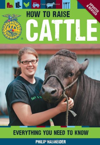 How to Raise Cattle: Everything You Need to Know, Updated &amp; Revised by Philip Hasheider