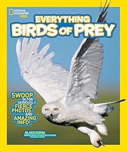 National Geographic Kids Everything Birds of Prey: Swoop in for Seriously Fierce Photos and Amazing Info