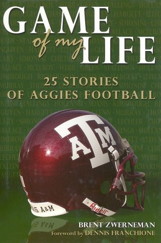 Game of My Life: 25 Stories of Aggies Football by Brent Zwerneman