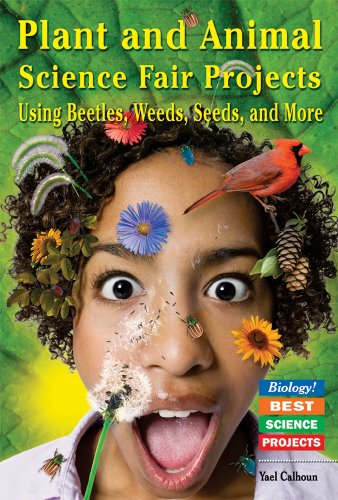 Plant and Animal Science Fair Projects: Using Beetles, Weeds, Seeds, and More (Biology! Best Science Projects) by Yael Calhoun