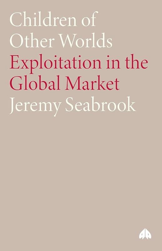 Children of Other Worlds: Exploitation in the Global Market by Jeremy Seabrook