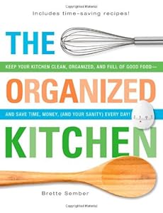 The Organized Kitchen: Keep Your Kitchen Clean, Organized, and Full of Good Food - and Save Time, Money,