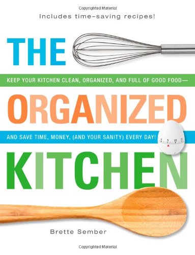 The Organized Kitchen: Keep Your Kitchen Clean, Organized, and Full of Good Food - and Save Time, Money, by Brette Sember