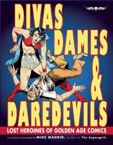 Divas, Dames &amp; Daredevils: Lost Heroines of Golden Age Comics by Mike Madrid