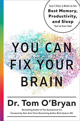You Can Fix Your Brain: Just 1 Hour a Week to the Best Memory, Productivity, and Sleep You've Ever Had by Tom O'Bryan