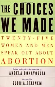 The Choices We Made: Twenty-Five Women and Men Speak Out About Abortion by Angela Bonavoglia