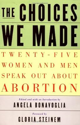 The Choices We Made: Twenty-Five Women and Men Speak Out About Abortion