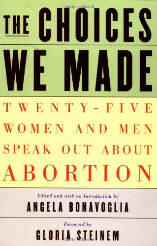 The Choices We Made: Twenty-Five Women and Men Speak Out About Abortion by Angela Bonavoglia