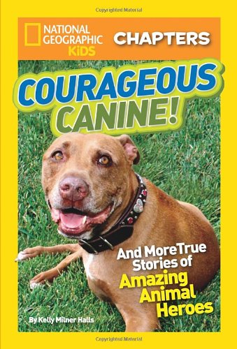 National Geographic Kids Chapters: Courageous Canine: And More True Stories of Amazing Animal Heroes by Kelly Milner Halls