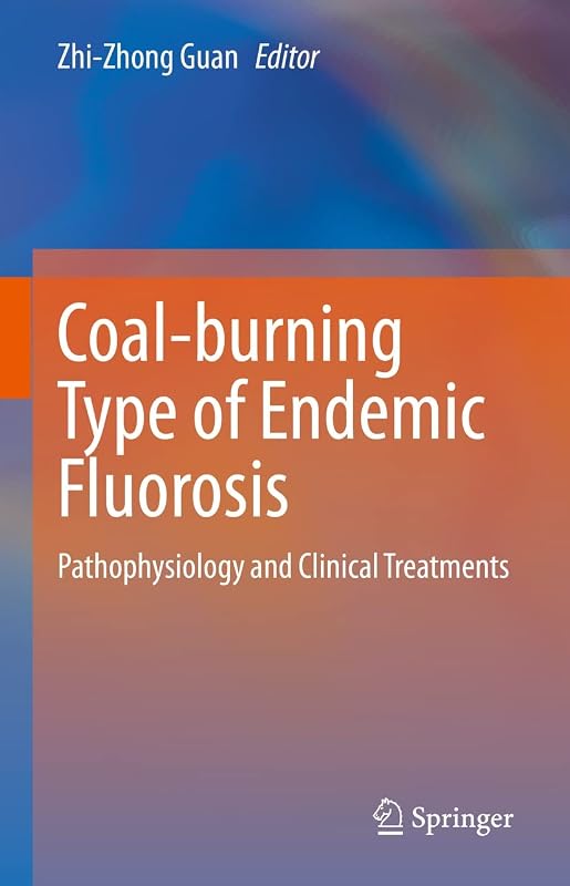 Coal-burning Type of Endemic Fluorosis: Pathophysiology and Clinical Treatments by Zhi-Zhong Guan
