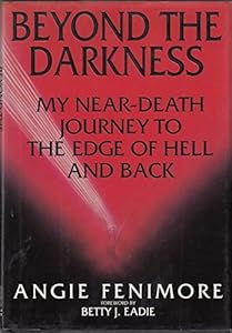 Beyond the Darkness: My Near Death Journey to the Edge of Hell and Back by Angie Fenimore