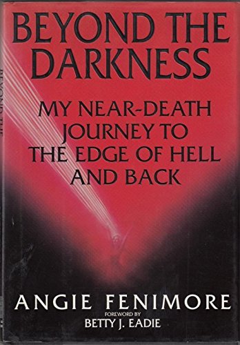 Beyond the Darkness: My Near Death Journey to the Edge of Hell and Back by Angie Fenimore