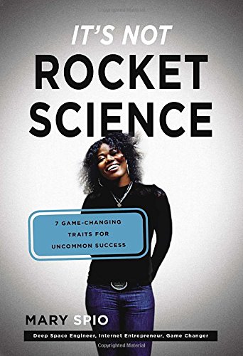 It's Not Rocket Science: 7 Game-Changing Traits for Uncommon Success by Mary Spio