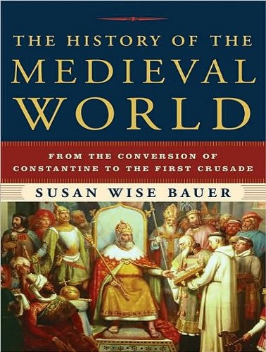 The History of the Medieval World: From the Conversion of Constantine to the First Crusade by Susan Wise Bauer
