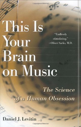 This Is Your Brain on Music: The Science of a Human Obsession By Daniel J. Levitin