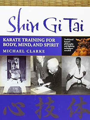 Shin Gi Tai: Karate Training for Body, Mind, and Spirit