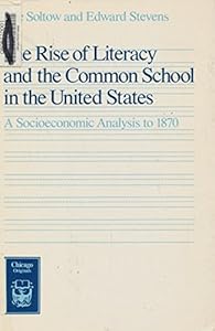The Rise of Literacy and the Common School in the United States: A Socioeconomic Analysis to 1870 by Lee Soltow