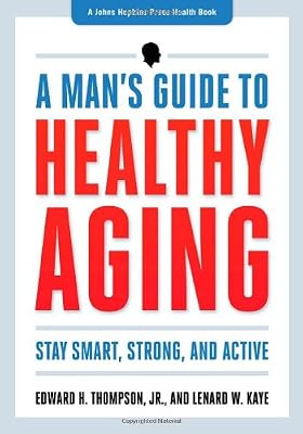 A Man's Guide to Healthy Aging: Stay Smart, Strong, and Active (A Johns Hopkins Press Health Book)