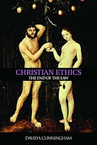 Christian Ethics: The End of the Law by David S. Cunningham