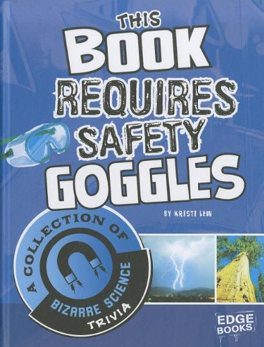 This Book Requires Safety Goggles: A Collection of Bizarre Science Trivia by Kristi Lew