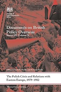 The Polish Crisis and Relations with Eastern Europe, 1979-1982: Documents on British Policy Overseas, Series III, Volume X (Whitehall Histories) by Isabelle Tombs