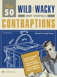 Make 50 Wild and Wacky (but Useful!) Contraptions
