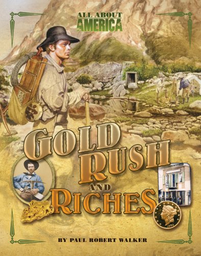 All About America: Gold Rush and Riches by Paul Robert Walker