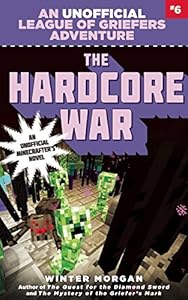 The Hardcore War: An Unofficial League of Griefers Adventure, #6