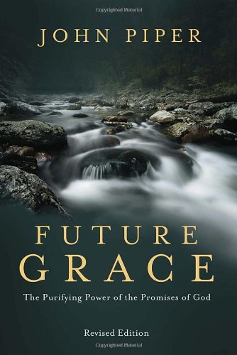 Future Grace, Revised Edition: The Purifying Power of the Promises of God by John Piper