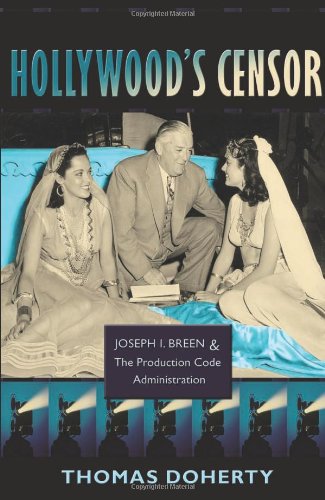 Hollywood's Censor: Joseph I. Breen and the Production Code Administration by Thomas Doherty