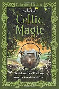 The Book of Celtic Magic: Transformative Teachings from the Cauldron of Awen