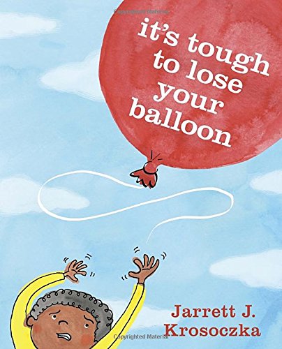 It's Tough to Lose Your Balloon by Jarrett J. Krosoczka