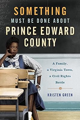 Something Must Be Done About Prince Edward County: A Family, a Virginia Town, a Civil Rights Battle