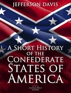 A Short History of the Confederate States of America by Jefferson Davis