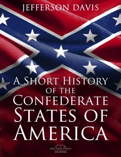 A Short History of the Confederate States of America by Jefferson Davis