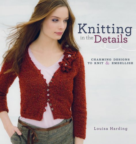 Knitting in the Details: Charming Designs to Knit and Embellish by Louisa Harding
