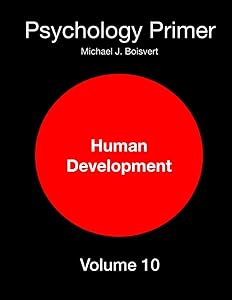 Psychology Primer, Volume 10: Human Development by Michael Boisvert PhD