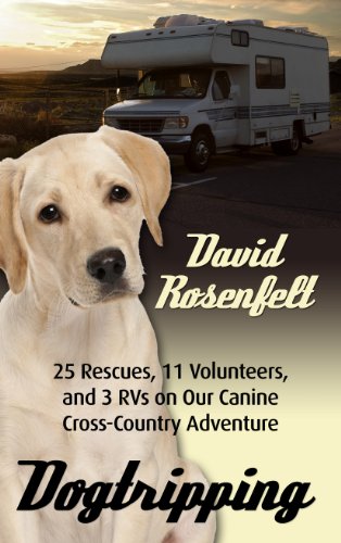 Dogtripping: 25 Rescues, 11 Volunteers, and 3 RVs on Our Canine Cross-Country Adventure by David Rosenfelt